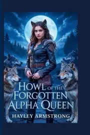 Howl of the Forgotten Alpha Queen: Born with no shift. Marked by a goddess. Dest