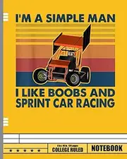 I'm A Simple Man I Like Boobs And Sprint Car Racing Notebook: Cars Composition Notebook for Kids, Boys, Girls, School, Students, Teens, Adults/ 120 Pages (Wide Ruled Composition Notebooks)