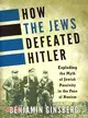 How the Jews Defeated Hitler ─ Exploding the Myth of Jewish Passivity in the Face of Nazism