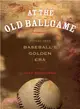 At the Old Ballgame ― Stories from Baseball's Golden Era