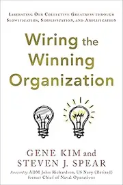 Wiring the Winning Organization: Liberating Our Collective Greatness Through Slowification, Simplification, and Amplification