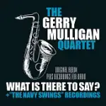 GERRY MULLIGAN QUARTET / WHAT IS HERE TO SAY? +