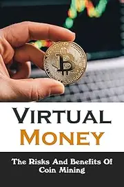 Virtual Money: The Risks And Benefits Of Coin Mining