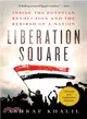Liberation Square ─ Inside the Egyptian Revolution and the Rebirth of a Nation