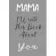 Mama I Wrote This Book About You: Fill In The Blank Book For What You Love About Mama . Perfect For Mama Birthday, Mama i love you, Mother’’s Day, Show