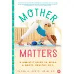 MOTHER MATTERS: A HOLISTIC GUIDE TO BEING A HAPPY, HEALTHY MOM