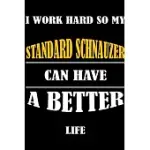 I WORK HARD SO MY STANDARD SCHNAUZER CAN HAVE A BETTER LIFE: THIS JOURNAL WILL HELP YOU TO ORGANIZE YOUR LIFE AND TO WORK ON YOUR GOALS: PASSEWORD TRA