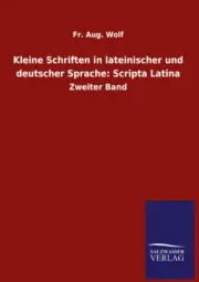 Kleine Schriften in lateinischer und deutscher Sprache: Scripta Latina: