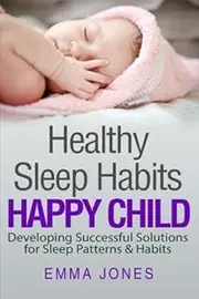 Healthy Sleep Habits: Healthy Baby: Developing Successful Solutions for Sleep Patterns & Habits