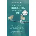 OWN YOUR THOUGHTS, OWN YOUR LIFE: A REVEALING GUIDE TO CLARIFY YOUR THINKING AND TRANSFORM YOUR LIFE