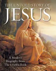 The Untold Story of Jesus: A Modern Biography from The Urantia Book by Urantia P
