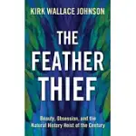 THE FEATHER THIEF: BEAUTY, OBSESSION, AND THE NATURAL HISTORY HEIST OF THE CENTURY