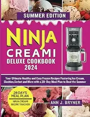 NINJA CREAMI DELUXE COOKBOOK 2024: Your Ultimate Healthy and Easy Frozen Recipes Featuring Ice Cream, Slushies,Sorbet and More with a 28-Day Meal Plan to Beat the Summer