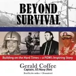 BEYOND SURVIVAL: BUILDING ON THE HARD TIMES - A POW’S INSPIRING STORY, DRAMATIZED, LIBRARY EDITION