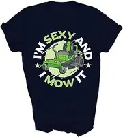 Above Good Tee I'm Sexy and I Mow It Funny Lawn Mowing Service Mower Mow Gardener Gardening Garden Gift Shirt T-Shirt (Navy;S)
