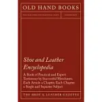 SHOE AND LEATHER ENCYCLOPEDIA - A BOOK OF PRACTICAL AND EXPERT TESTIMONY BY SUCCESSFUL MERCHANTS. EACH ARTICLE A CHAPTER, EACH CHAPTER A SINGLE AND SE