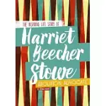 HARRIET BEECHER STOWE: THE INSPIRING LIFE STORY OF THE ABOLITION ADVOCATE