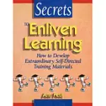 SECRETS TO ENLIVEN LEARNING: HOW TO DEVELOP EXTRAORDINARY SELF-DIRECTED TRAINING MATERIALS