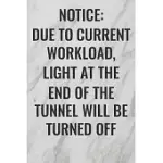NOTICE: DUE TO CURRENT WORKLOAD, LIGHT AT THE END OF THE TUNNEL WILL BE TURNED OFF: (FUNNY OFFICE JOURNALS) BLANK LINED JOURNA