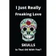 I Just Really Freaking Love Skulls - Is That Ok With You?: notebook - journal - diary