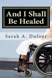 And I Shall Be Healed: A Treasury of Prayers and Scriptural Readings for Patient