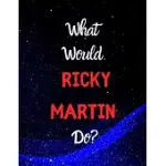 WHAT WOULD RICKY MARTIN DO?: NOTEBOOK/NOTEBOOK/DIARY/JOURNAL PERFECT GIFT FOR ALL RICKY MARTIN FANS. - 80 BLACK LINED PAGES - A4 - 8.5X11 INCHES