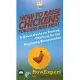 How to Raise Chickens for Eggs and Meat: A Quick Guide on Raising Chickens for the Beginning Homesteader