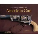 THE HISTORY AND ART OF THE AMERICAN GUN