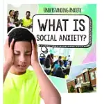 WHAT IS SOCIAL ANXIETY?