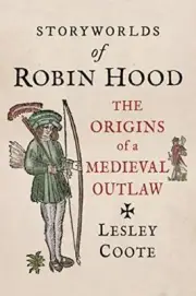 Storyworlds of Robin Hood The Origins of a Medieval Outlaw