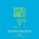 HAPPINESS HABITS: A JOURNAL FOR BUILDING SMALL, EASY HABITS FOR MINDFULNESS, HAPPINESS, AND SUCCESS