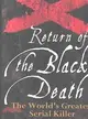 RETURN OF THE BLACK DEATH - THE WORLD'S GREATEST SERIAL KILLER