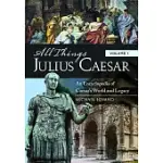 ALL THINGS JULIUS CAESAR: AN ENCYCLOPEDIA OF CAESAR’S WORLD AND LEGACY