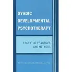 DYADIC DEVELOPMENTAL PSYCHOTHERAPY: ESSENTIAL PRACTICES AND METHODS