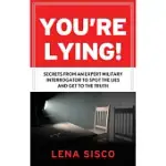 YOU’RE LYING: SECRETS FROM AN EXPERT MILITARY INTERROGATOR TO SPOT THE LIES AND GET TO THE TRUTH