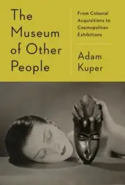 Museum of Other People : From Colonial Acquisitions to Cosmopolitan Exhibitio...
