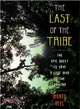 The Last of the Tribe—The Epic Quest to Save a Lone Man in the Amazon