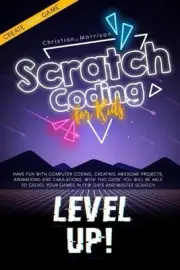 Scratch Coding for Kids: Have Fun With Computer Coding, Creating Awesome Project