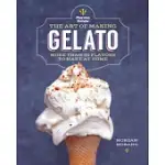 THE ART OF MAKING GELATO: MORE THAN 50 FLAVORS TO MAKE AT HOME