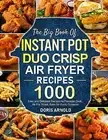 The Big Book of Instant Pot Duo Crisp Air Fryer Recipes: 1000 Easy and Delici...