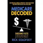 MEDICARE DECODED: SHOCKING FACTS TO HELP YOU SAVE MONEY AND GET THE MOST FROM MEDICARE
