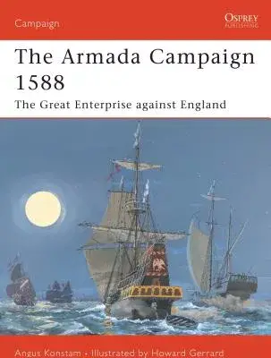 The Armada Campaign 1588: The Great Enterprise Against England