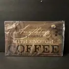 “Anything is Possible with Enough Coffee” Sign 9.5”X6”
