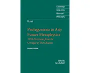 Immanuel Kant: Prolegomena to Any Future Metaphysics: That Will Be Able to Come Forward as Science: With Selections from the Critique of Pure Reason