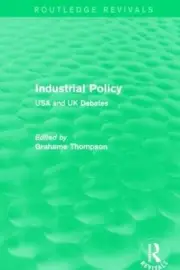 Industrial Policy (Routledge Revivals): USA and UK Debates by Grahame Thompson (