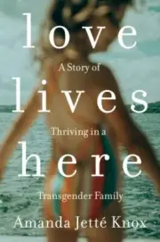 Love Lives Here : A Story of Thriving in a Transgender Family, Paperback by K...