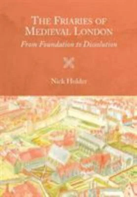 Friaries of Medieval London : From Foundation to Dissolution, Paperback by Ho...