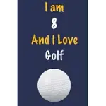 I AM 8 AND I LOVE GOLF: JOURNAL FOR GOLF LOVERS, BIRTHDAY GIFT FOR 8 YEAR OLD BOYS AND GIRLS WHO LIKES BALL SPORTS, CHRISTMAS GIFT BOOK FOR GO