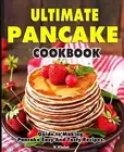 Ultimate Pancake Cookbook: Guide to Making Pancake Easy And Tasty Recipes. by V.