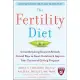The Fertility Diet: Groundbreaking Research Reveals Natural Ways to Boost Ovulation & Improve Your Chances of Getting Pregnant